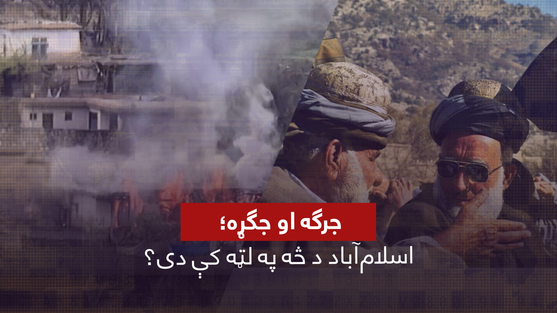 جرګه او جګړه؛ اسلام‌آباد د څه په لټه کې دی؟