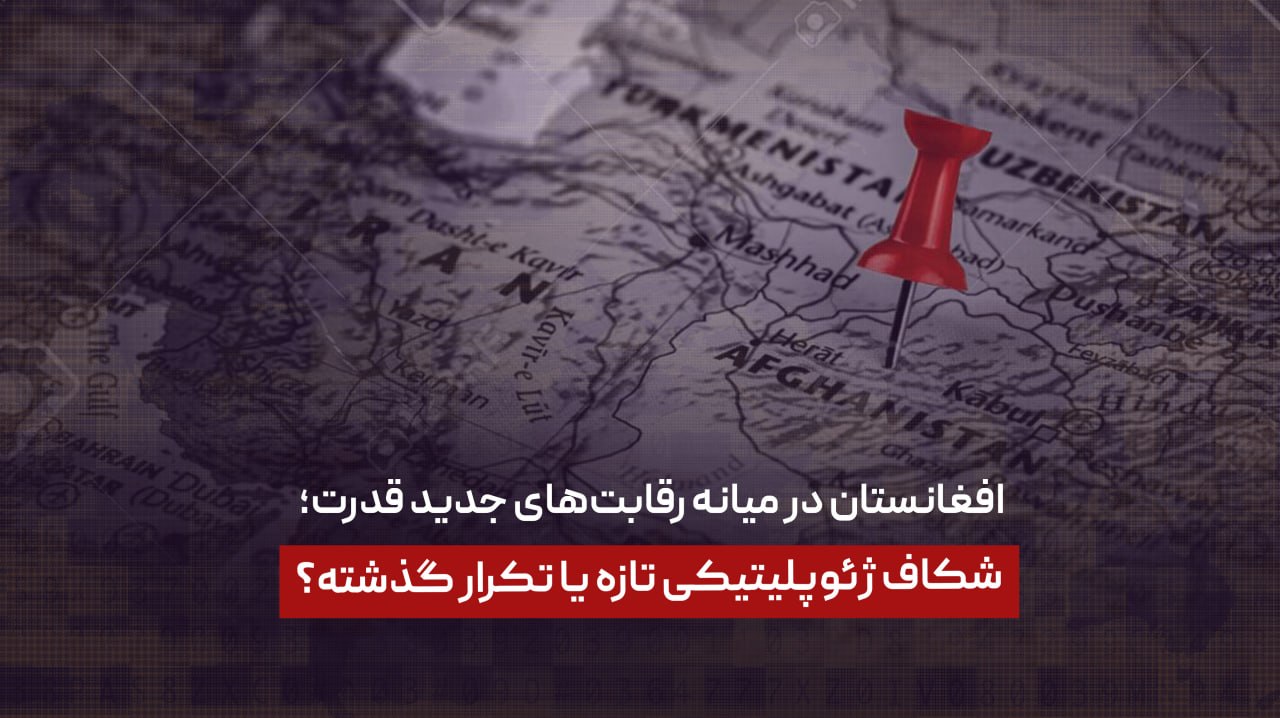 افغانستان در میانه رقابت‌های جدید قدرت؛ شکاف ژئوپلیتیکی تازه یا تکرار گذشته؟
