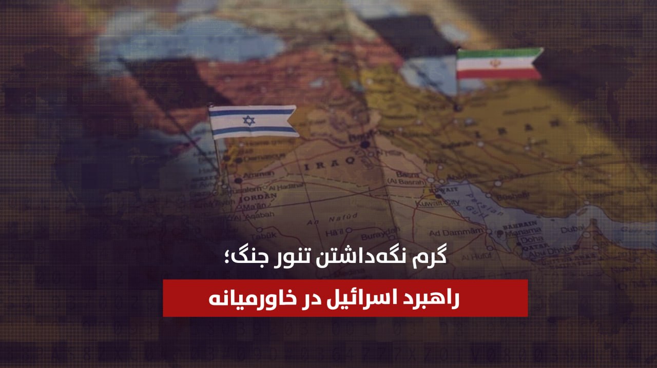گرم نگهداشتن تنور جنگ؛ راهبرد اسرائیل در خاورمیانه